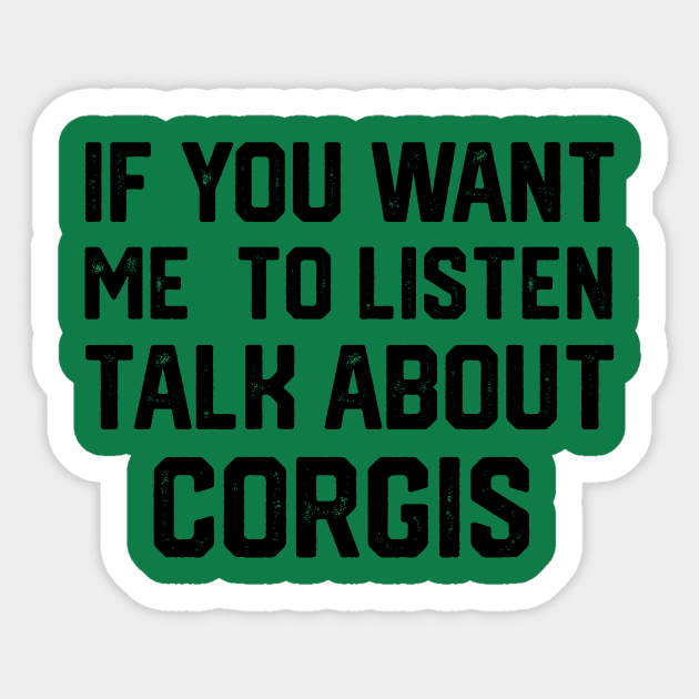 FUNNY IF YOU WANT ME TO LISTEN TALK ABOUT  CORGIS Sticker by spantshirt